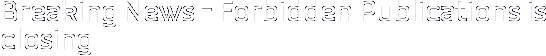 Breaking News – Forbidden Publications is closing